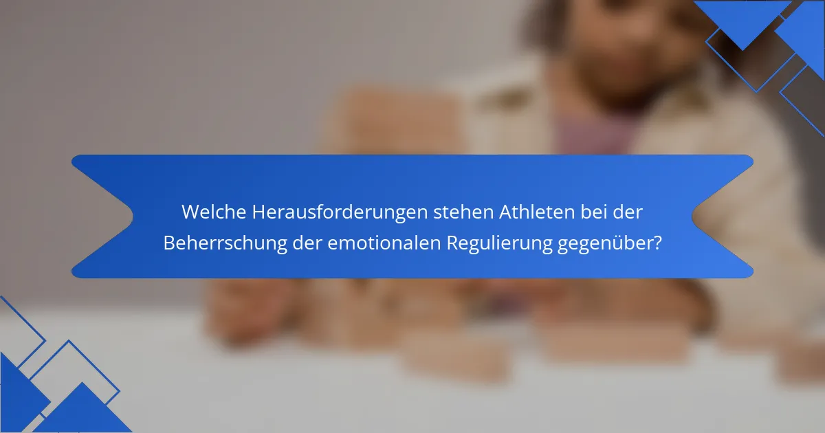 Welche Herausforderungen stehen Athleten bei der Beherrschung der emotionalen Regulierung gegenüber?
