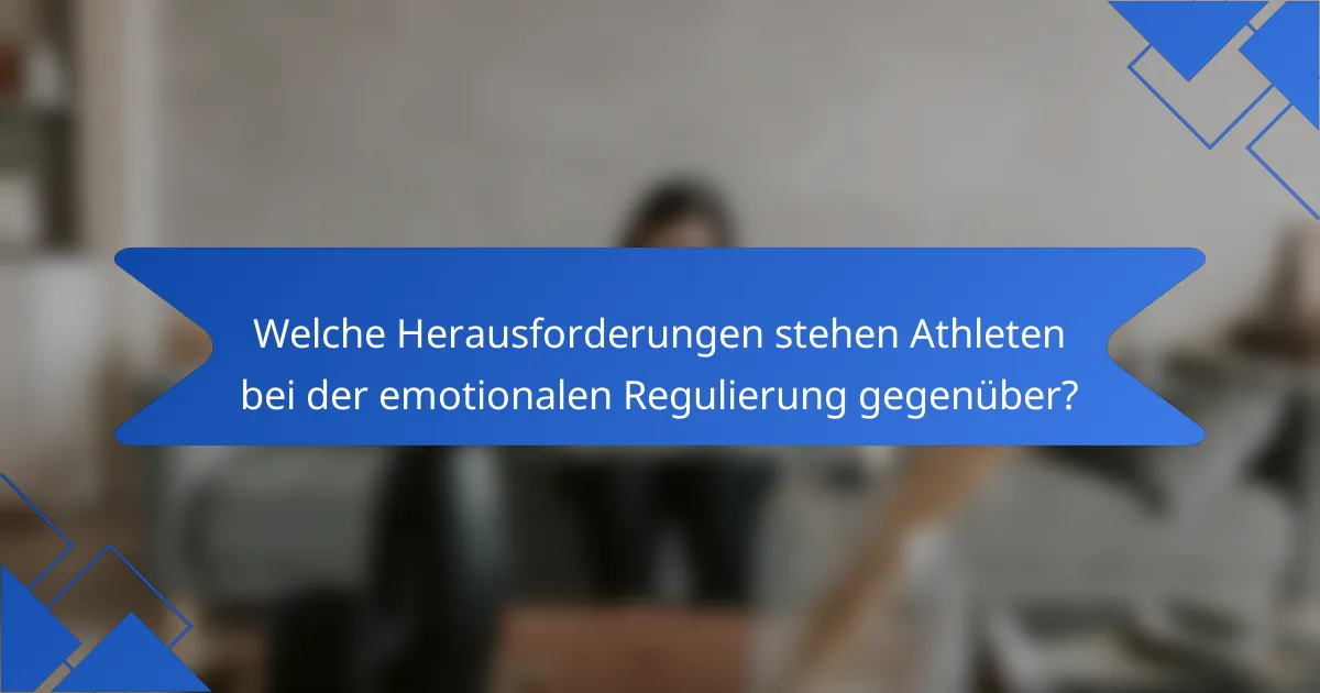Welche Herausforderungen stehen Athleten bei der emotionalen Regulierung gegenüber?