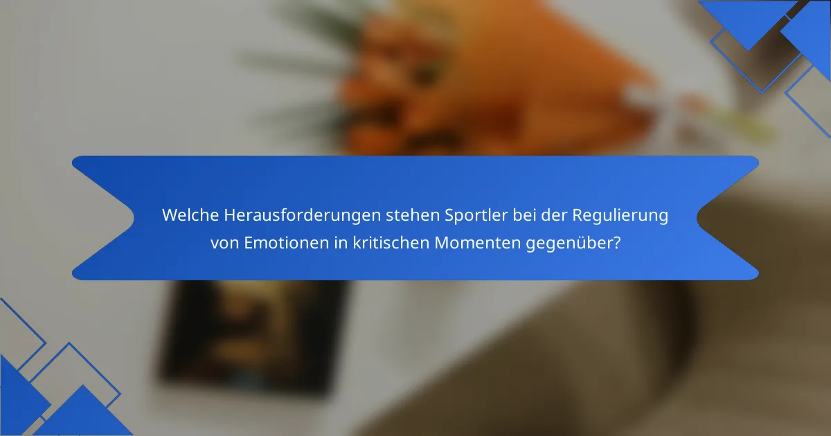 Welche Herausforderungen stehen Sportler bei der Regulierung von Emotionen in kritischen Momenten gegenüber?