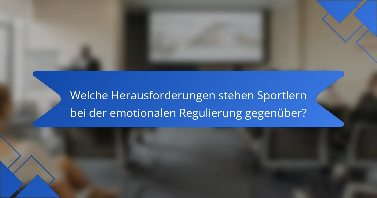 Welche Herausforderungen stehen Sportlern bei der emotionalen Regulierung gegenüber?