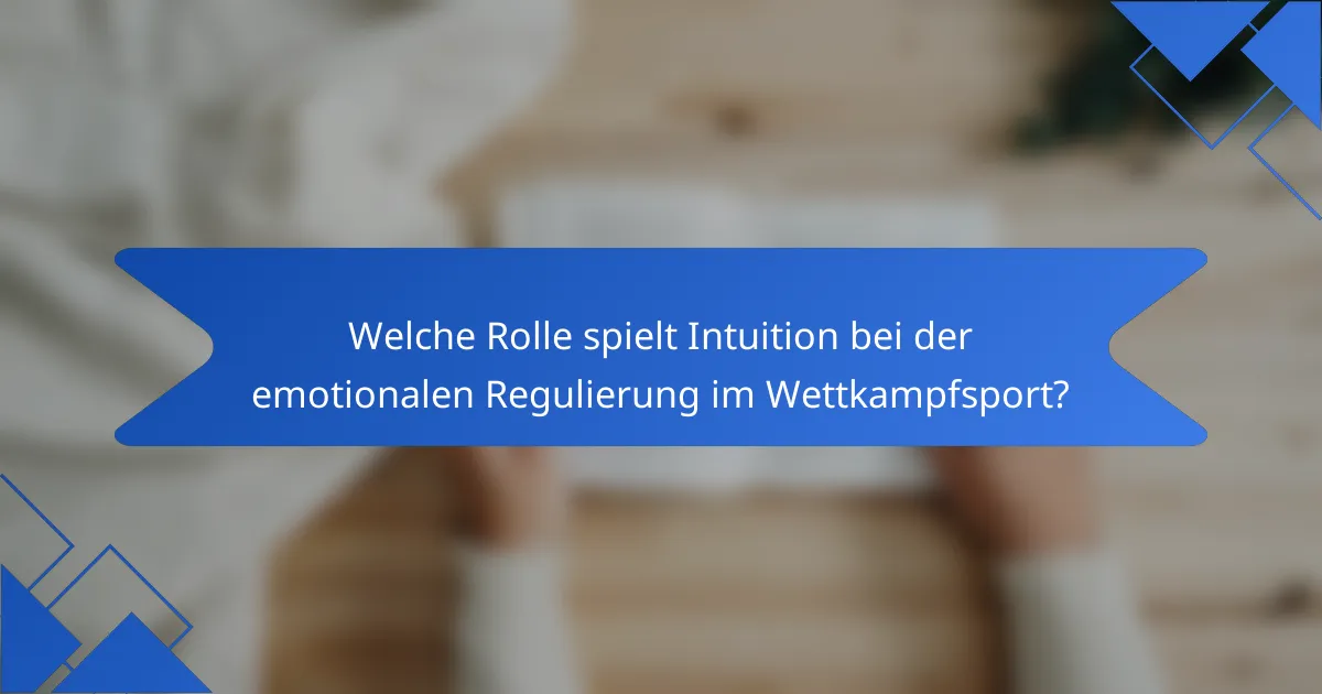 Welche Rolle spielt Intuition bei der emotionalen Regulierung im Wettkampfsport?