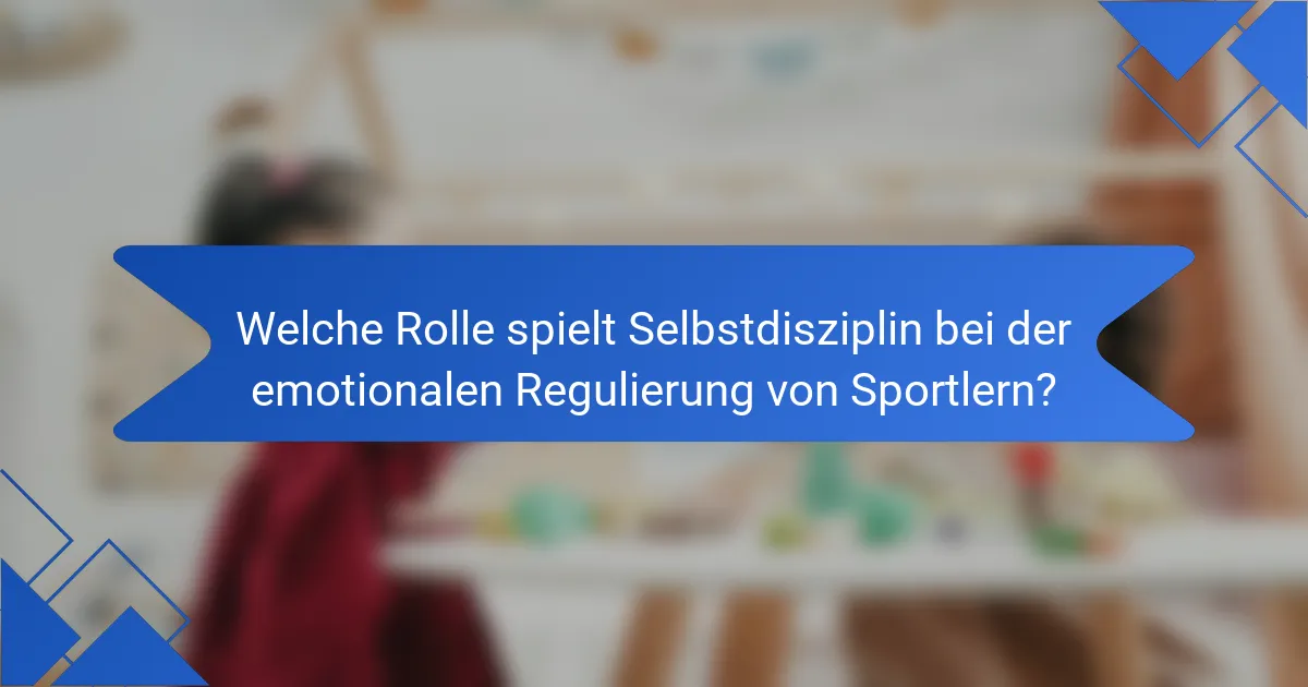 Welche Rolle spielt Selbstdisziplin bei der emotionalen Regulierung von Sportlern?