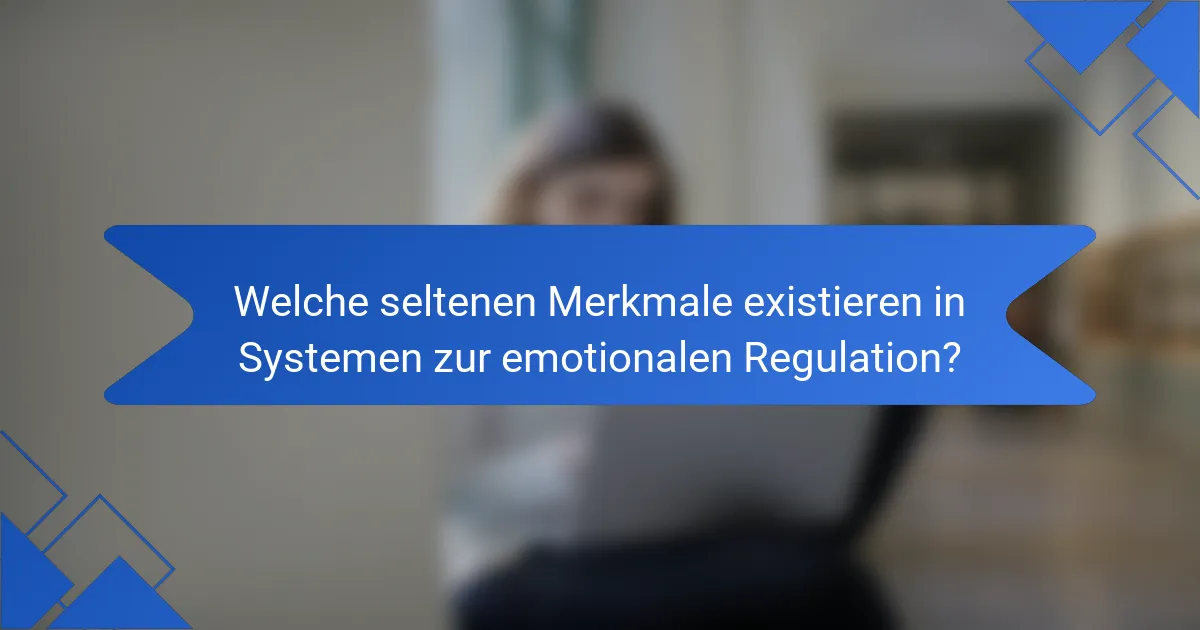 Welche seltenen Merkmale existieren in Systemen zur emotionalen Regulation?