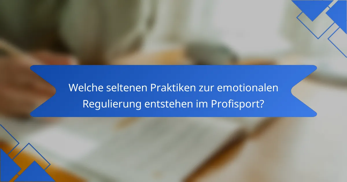 Welche seltenen Praktiken zur emotionalen Regulierung entstehen im Profisport?