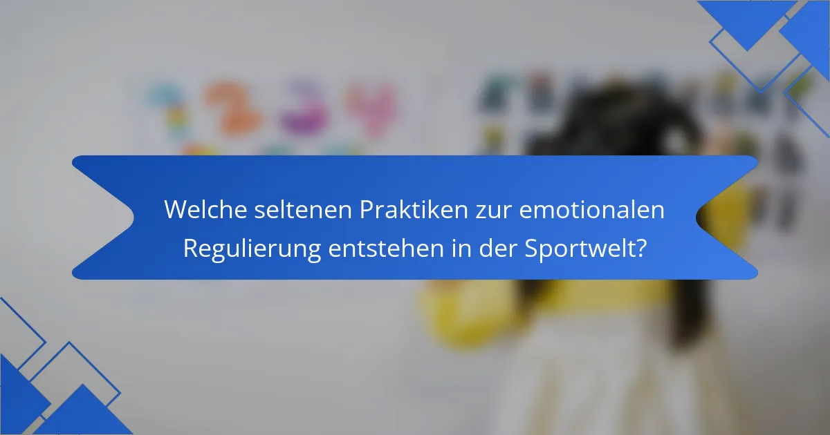 Welche seltenen Praktiken zur emotionalen Regulierung entstehen in der Sportwelt?