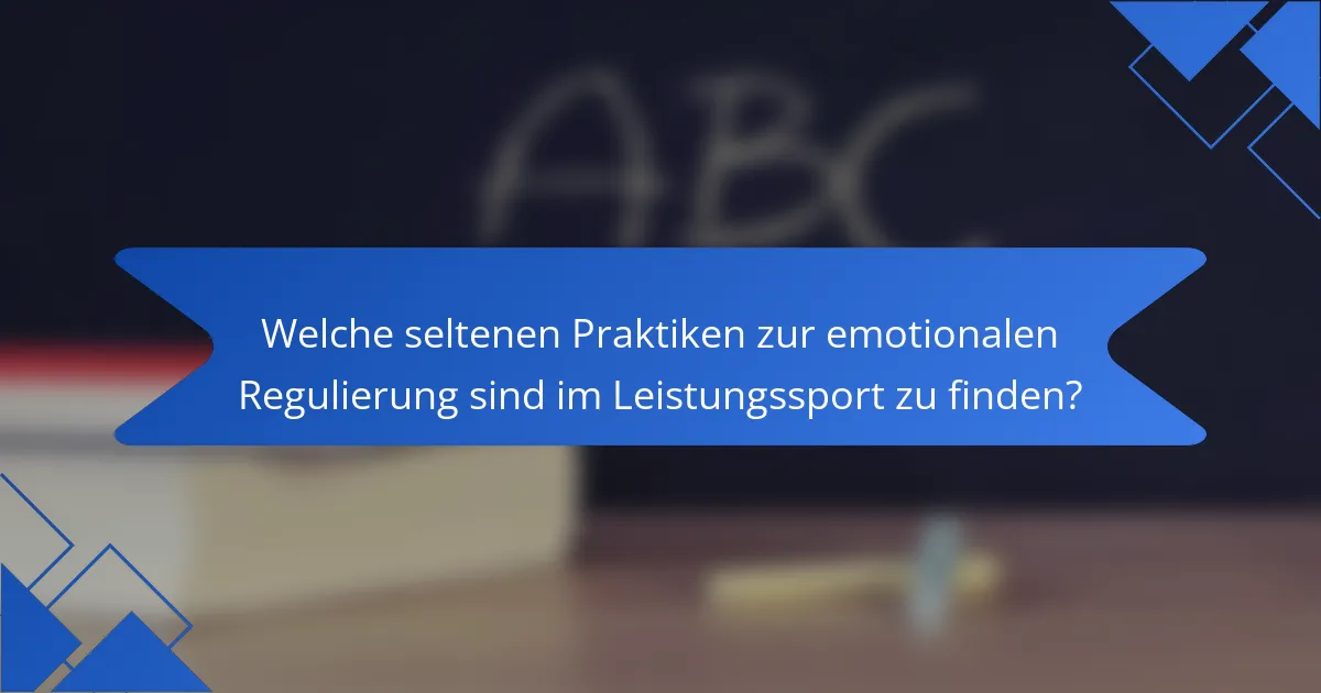 Welche seltenen Praktiken zur emotionalen Regulierung sind im Leistungssport zu finden?