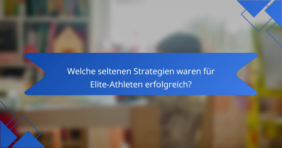 Welche seltenen Strategien waren für Elite-Athleten erfolgreich?