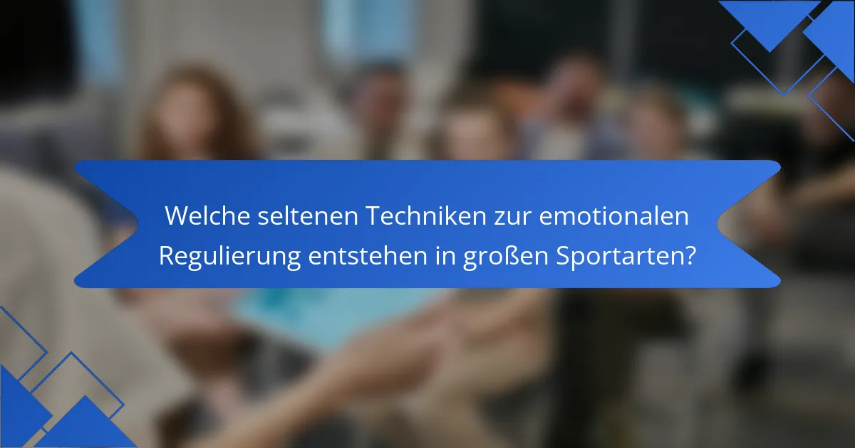 Welche seltenen Techniken zur emotionalen Regulierung entstehen in großen Sportarten?