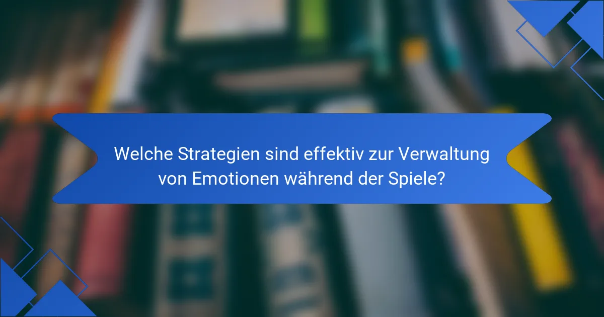 Welche Strategien sind effektiv zur Verwaltung von Emotionen während der Spiele?