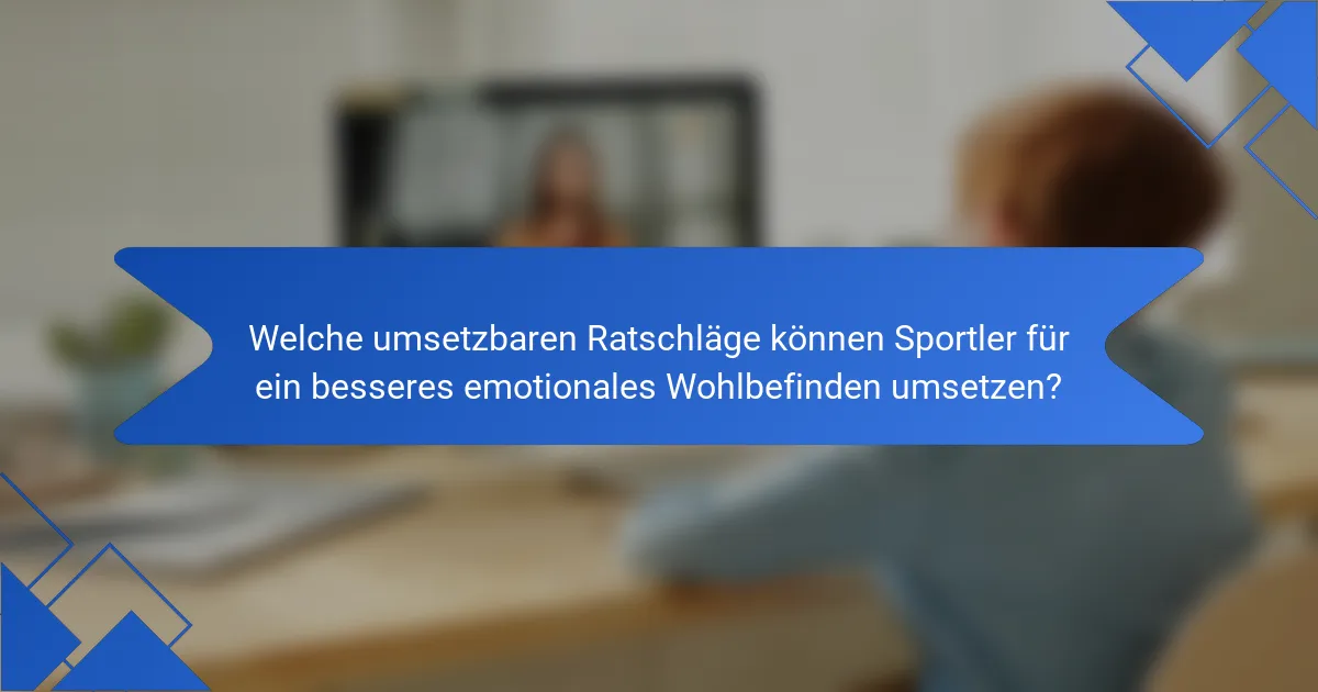 Welche umsetzbaren Ratschläge können Sportler für ein besseres emotionales Wohlbefinden umsetzen?