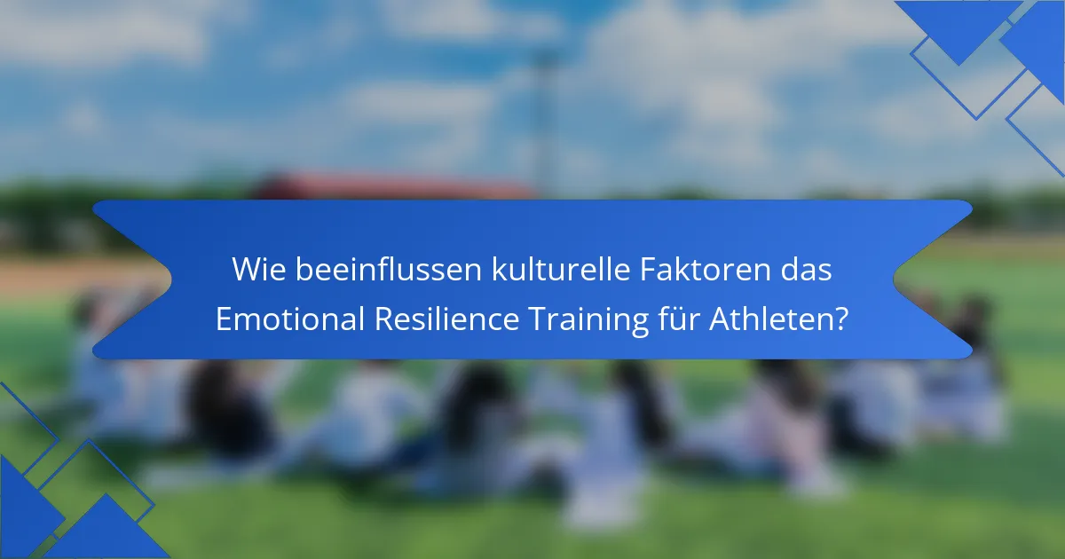 Wie beeinflussen kulturelle Faktoren das Emotional Resilience Training für Athleten?
