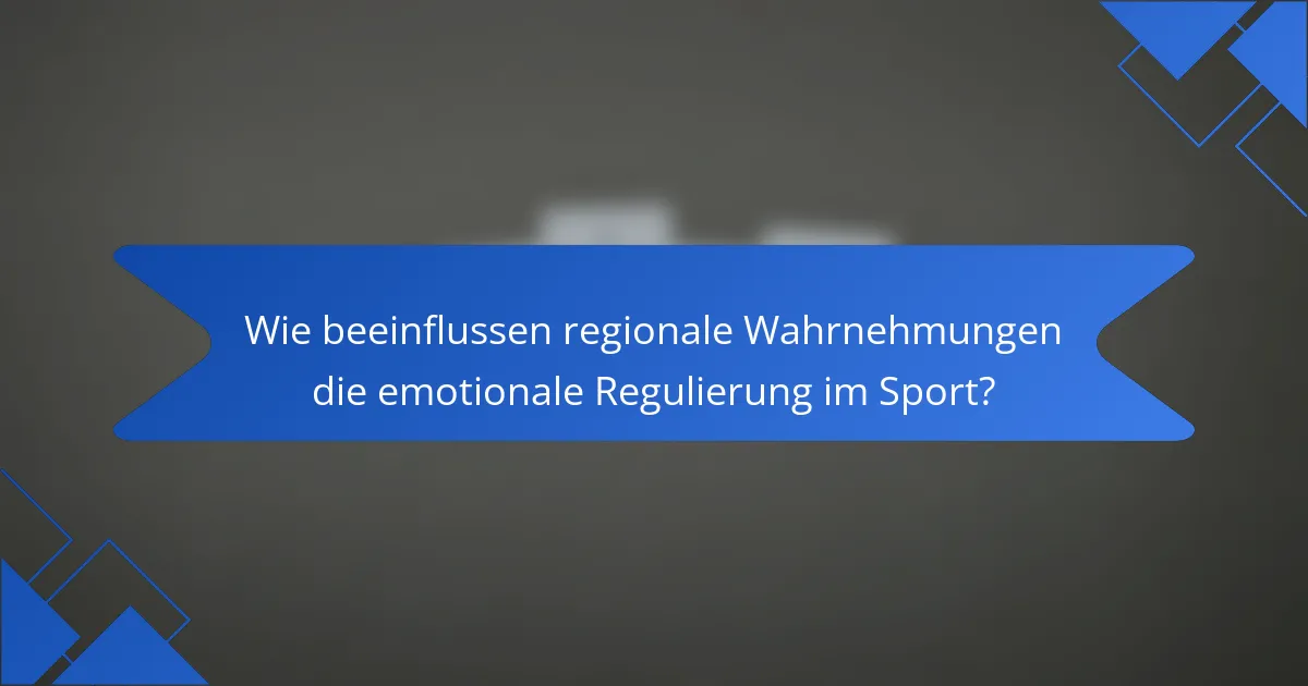 Wie beeinflussen regionale Wahrnehmungen die emotionale Regulierung im Sport?