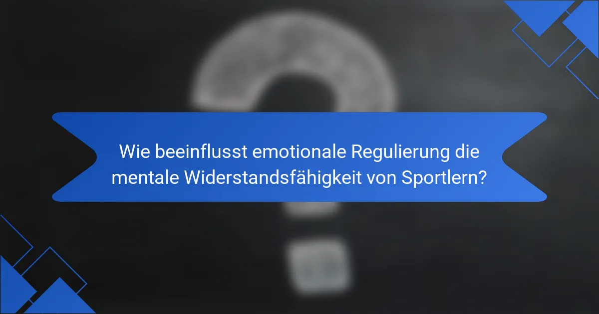 Wie beeinflusst emotionale Regulierung die mentale Widerstandsfähigkeit von Sportlern?