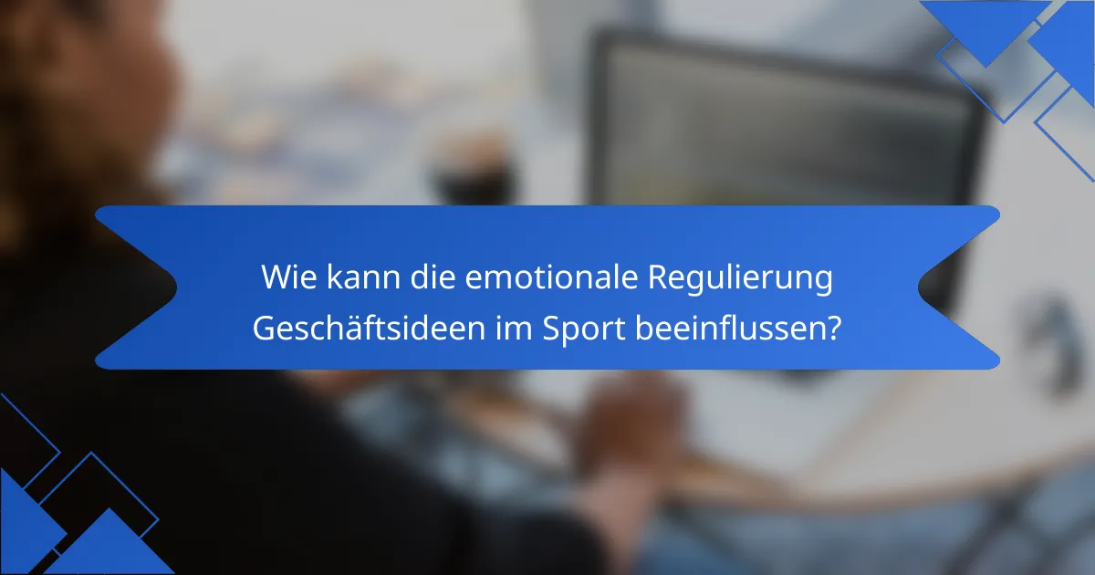 Wie kann die emotionale Regulierung Geschäftsideen im Sport beeinflussen?
