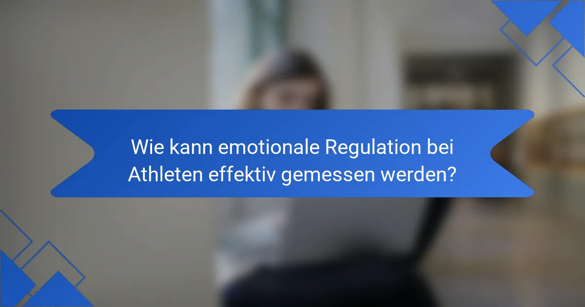 Wie kann emotionale Regulation bei Athleten effektiv gemessen werden?