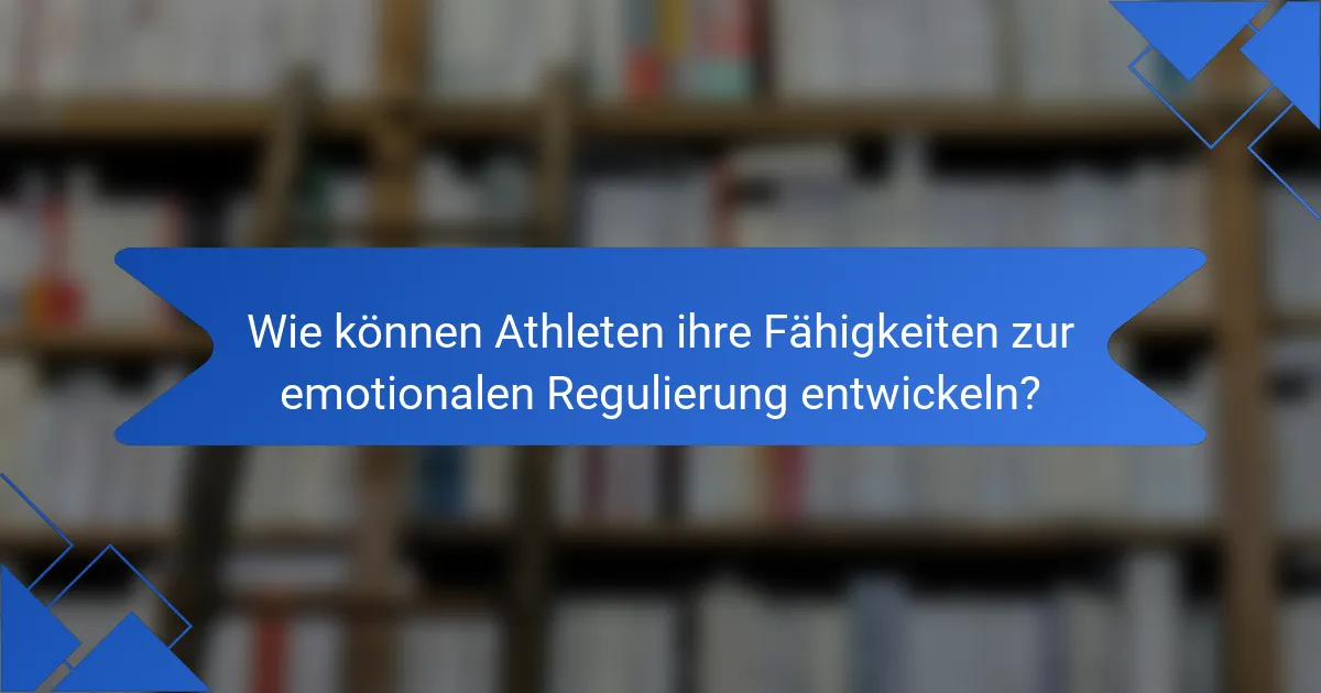 Wie können Athleten ihre Fähigkeiten zur emotionalen Regulierung entwickeln?