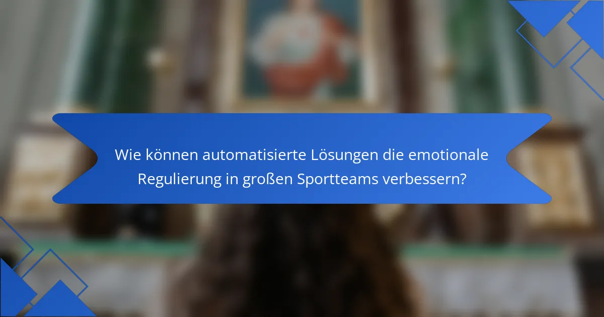 Wie können automatisierte Lösungen die emotionale Regulierung in großen Sportteams verbessern?