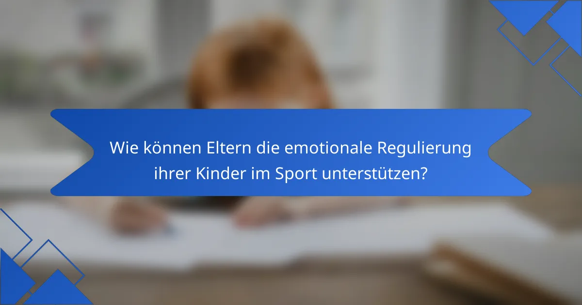 Wie können Eltern die emotionale Regulierung ihrer Kinder im Sport unterstützen?