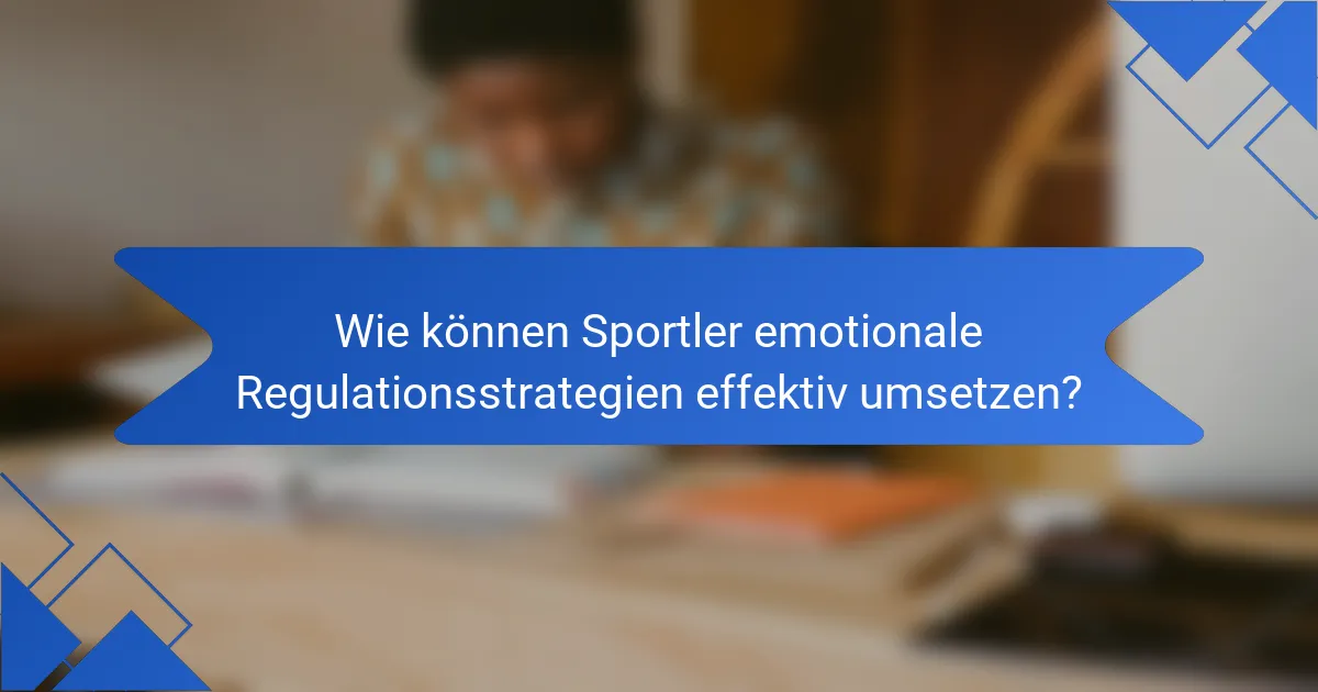 Wie können Sportler emotionale Regulationsstrategien effektiv umsetzen?