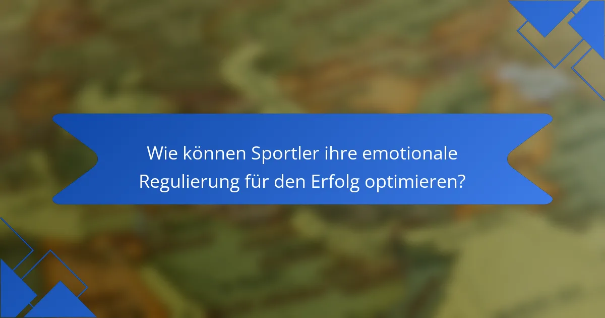 Wie können Sportler ihre emotionale Regulierung für den Erfolg optimieren?