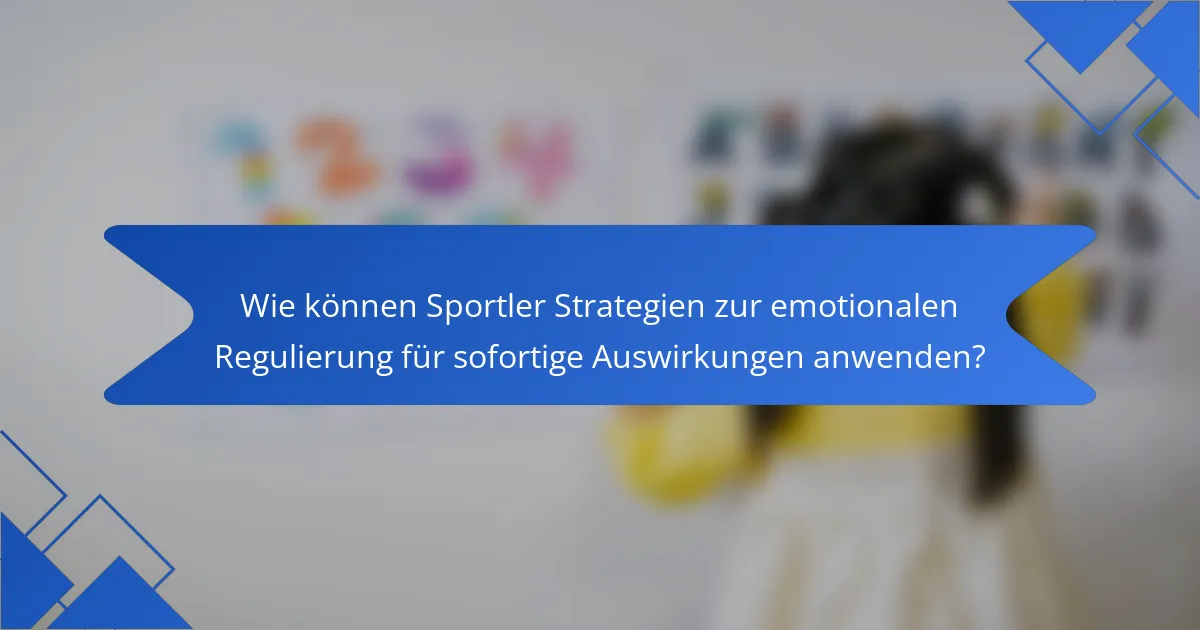Wie können Sportler Strategien zur emotionalen Regulierung für sofortige Auswirkungen anwenden?
