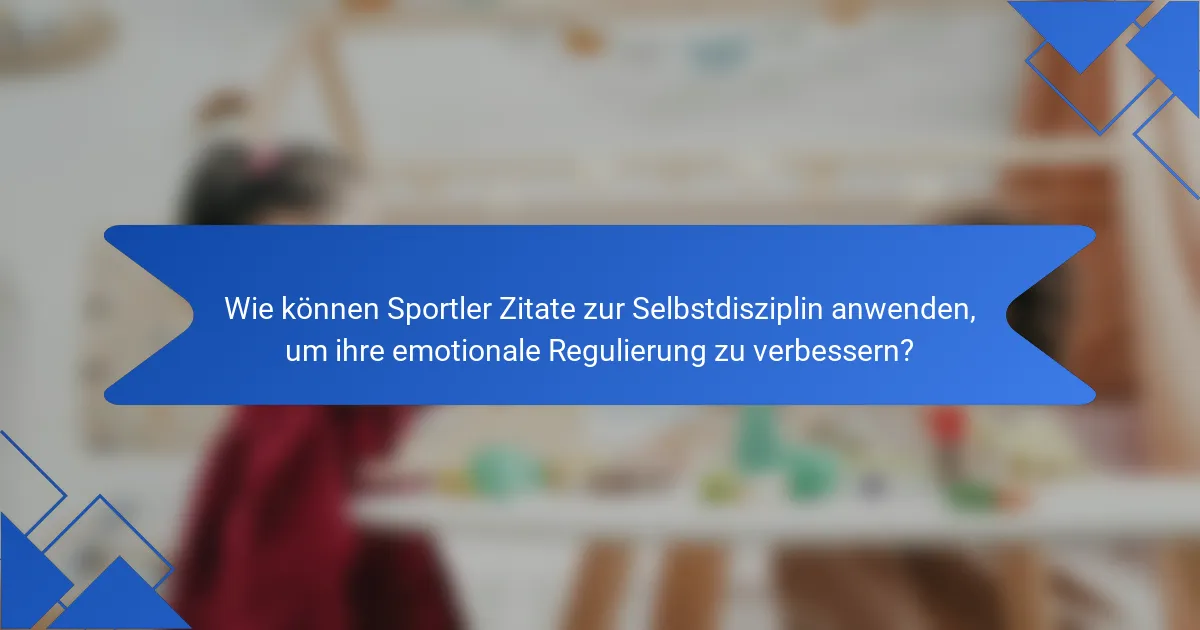 Wie können Sportler Zitate zur Selbstdisziplin anwenden, um ihre emotionale Regulierung zu verbessern?