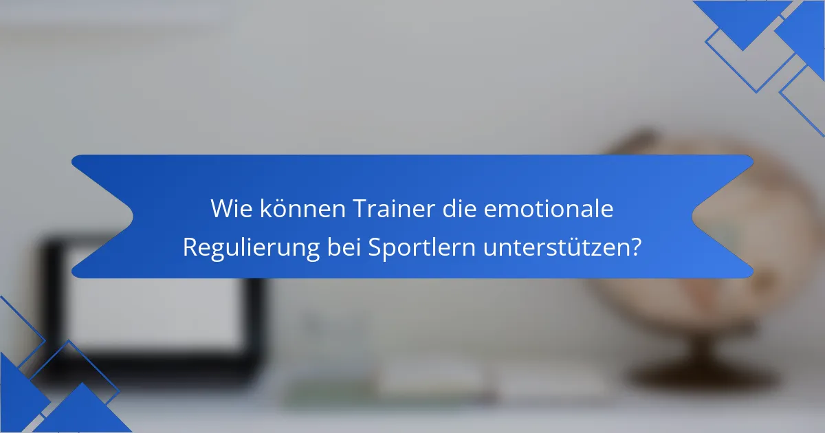 Wie können Trainer die emotionale Regulierung bei Sportlern unterstützen?