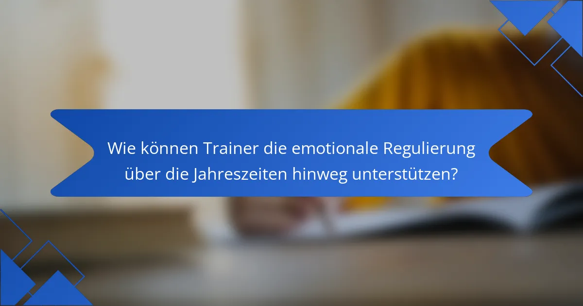 Wie können Trainer die emotionale Regulierung über die Jahreszeiten hinweg unterstützen?