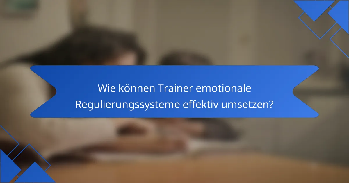 Wie können Trainer emotionale Regulierungssysteme effektiv umsetzen?
