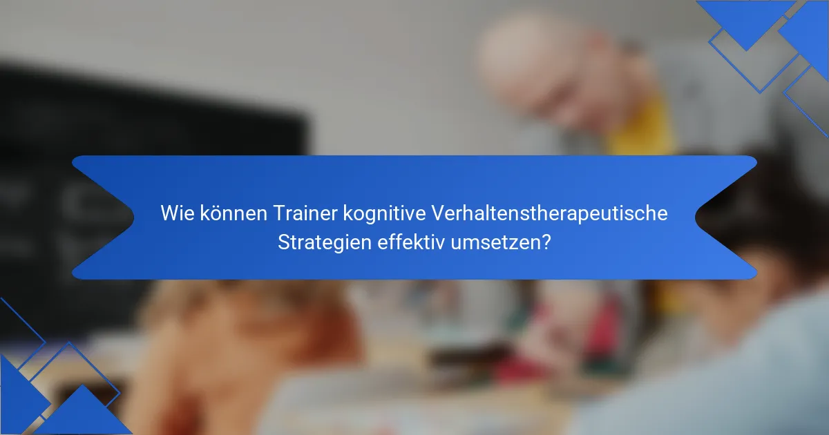 Wie können Trainer kognitive Verhaltenstherapeutische Strategien effektiv umsetzen?