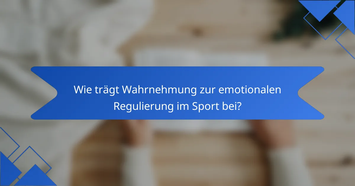 Wie trägt Wahrnehmung zur emotionalen Regulierung im Sport bei?