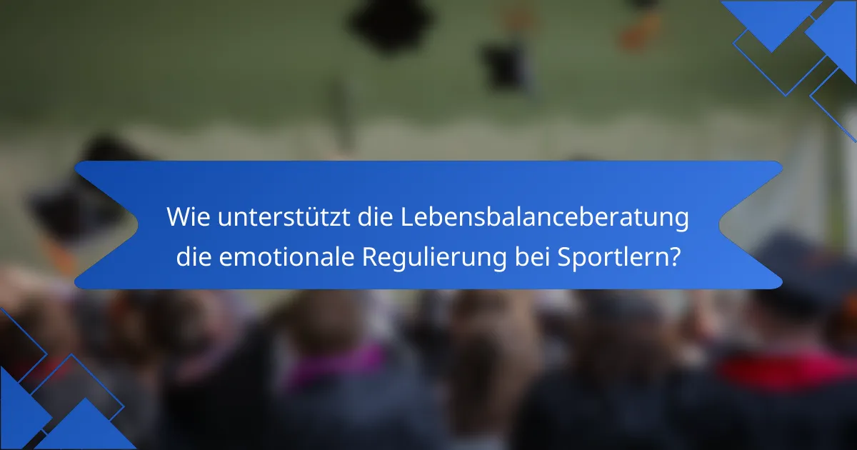 Wie unterstützt die Lebensbalanceberatung die emotionale Regulierung bei Sportlern?